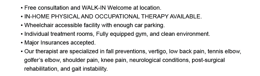  • Free consultation and WALK IN Welcome at location. • IN HOME PHYSICAL AND OCCUPATIONAL THERAPY AVAILABLE. • Wheelc...